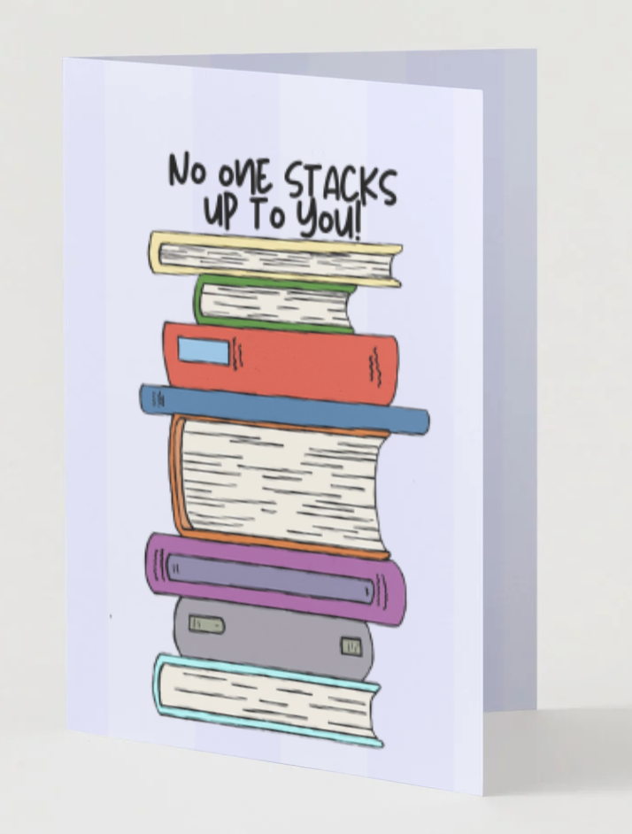 No One Stacks Up To You! Book Lover Greeting Card
